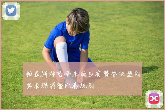 帕森斯称哈登未获应有赞誉联盟因其表现调整比赛规则