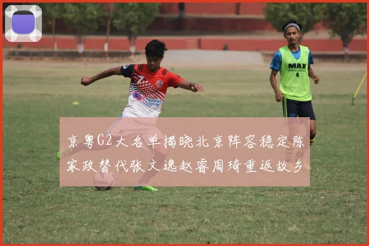 京粤G2大名单揭晓北京阵容稳定陈家政替代张文逸赵睿周琦重返故乡战斗